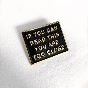 ENAMEL Pin If you Can Read This You Are Too Close